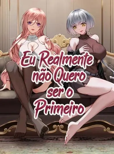 Eu Realmente não Quero ser o Primeiro